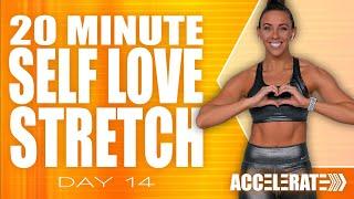 20 Minute Self Love Stretch | ACCELERATE - Day 14