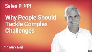 Why People Should Tackle Complex Challenges with Jerry Holl - SalesPOP!