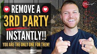 You Are The ONLY One For Them | Remove & Prevent a 3rd Party Instantly!