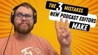 3 Mistakes New Podcast Editors ALWAYS Make