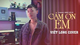 Cảm Ơn Em - Đặng Thế Chí  | Viết Long Cover | Anh luôn thầm cảm ơn và bù đắp... Hot Tiktok 2024