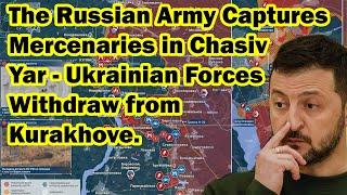 The Russian Army Captures Mercenaries in Chasiv Yar - Ukrainian Forces Withdraw from Kurakhove.