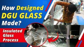 How Designed DGU Glass is Made? | IGU | Insulated Glass | Insulating Glass | Double Glazed Glass