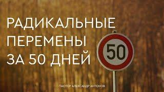Радикальные перемены за 50 дней - пастор Александр Антонов