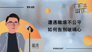 【擺渡到哪】EP65 遭遇職場不公平，如何告別玻璃心