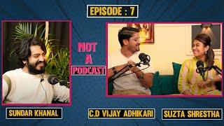 Suzta Shrestha l CD Vijay Adhikari l Sundar Khanal l Not A Podcast l Ep-7