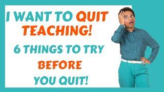 I Want to Quit Teaching! 6 things TO TRY BEFORE You Quit! #teacherlife #studentteacher