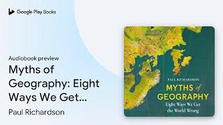 Myths of Geography: Eight Ways We Get the World… by Paul Richardson · Audiobook preview