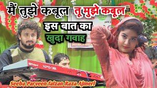 मैं तुझे कबूल तू मुझे कबूल || is baat ka khuda gawah || Seeba Parveen faizan Raza Ajmeri