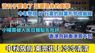 中秋放假，東莞街道冷冷清清。苦日子要來了，延遲退休的衝擊。今年整個it行業的就業形勢很嚴峻。小楊哥被人民日報點名，香港月餅香港買不到。