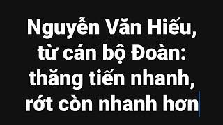 Nguyễn Văn Hiếu từ cán bộ Đoàn thăng tiến nhanh, mất chức cũng nhanh