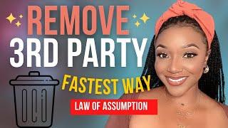 Remove a 3rd Party FAST | Law of Assumption