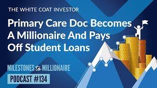 MtoM Podcast #134 - Primary Care Doc Becomes A Millionaire And Pays Off Student Loans in 4.5 Years