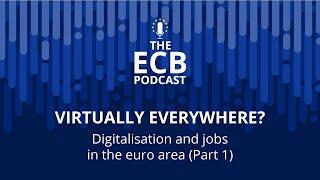 The ECB Podcast - Virtually everywhere? Digitalisation and jobs in the euro area (Part 1)