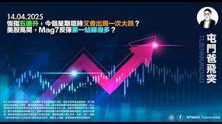 2025年4月14日 恒指五連升，今個星期隨時又會出現一次大跌？美股高開，Mag7反彈第一站睇幾多？