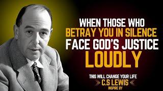 When Those Who Betray You in Silence Face God’s Justice Loudly timeless Teachings of C.S. Lewis.