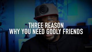 THREE REASONS WHY YOU NEED GODLY FRIENDS