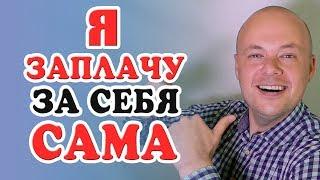 Я ЗАПЛАЧУ за себя САМА.  Я сама и Счастливая Женщина. Денис Косташ