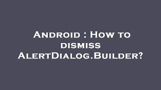 Android : How to dismiss AlertDialog.Builder?