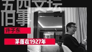 许子东·五四文坛旧事：4.茅盾在1927年