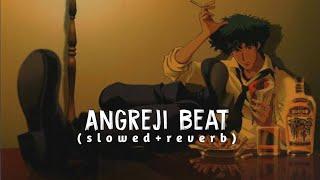 Angreji Beat (Slowed+Reverb) | Yo Yo Honey Singh & Gippy Grewal