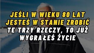 JEŚLI W wieku 80 LAT POTRAFISZ ZROBIĆ TE TRZY RZECZY, JUŻ WYGRAŁEŚ W ŻYCIU.