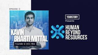 Human Beyond Resources | Kavin Bharti Mittal, Founder & CEO, Hike | Ep 03