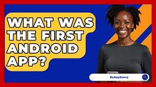 What Was The First Android App? - Be App Savvy