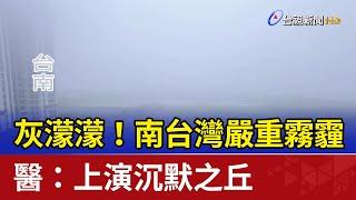 灰濛濛！南台灣嚴重霧霾 醫：上演沉默之丘