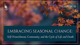 Embracing Seasonal Change: Self-Nourishment, Community, and the Cycle of Life and Death