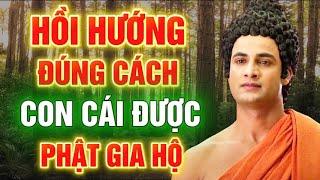 HỒI HƯỚNG ĐÚNG CÁCH - CON CÁI ĐƯỢC PHẬT GIA HỘ - HỒI HƯỚNG SAU NIỆM PHẬT SAO CHO ĐÚNG NÊN NGHE 1 LẦN