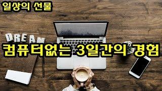 컴퓨터 인터넷 없는 3일간의 깨달음 컴퓨터중독 [일상의 선물]