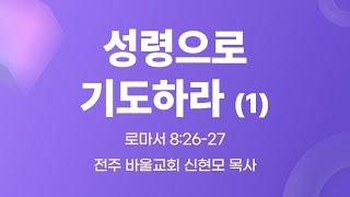 [바울교회] 성령으로 기도하라(1) (롬 8:26~27) / 신현모 목사 (25.06.13 금요예배)