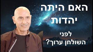 האם היתה יהדות לפני השולחן ערוך?