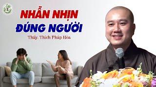 Nhẫn nhịn đúng người - Thầy Thích Pháp Hòa