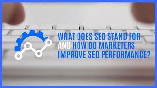 What Does SEO Stand for and How Do Marketers Improve SEO Performance?