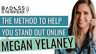 Megan Yelaney: The Method To Help You Stand Out Online