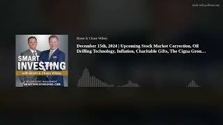 December 15th, 2024 | Upcoming Stock Market Correction, Oil Drilling Technology, Inflation, Charitab