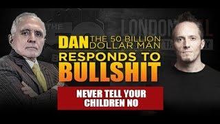 NEVER TELL YOUR CHILDREN NO | DAN RESPONDS TO BULLSHIT