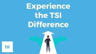 Experience the TSI Difference