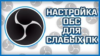 НАСТРОЙКА ОБС ДЛЯ СЛАБЫХ ПК / КАК СТРИМИТЬ НА ОЧЕНЬ СЛАБОМ ПК /  НАСТРОЙКИ ДЛЯ OBS