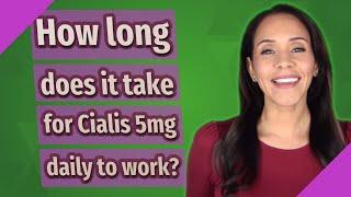 How long does it take for Cialis 5mg daily to work?