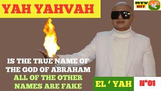 N°01 - YAH YAHVAH IS THE TRUE NAME OF THE GOD OF ABRAHAM. ALL OF THE OTHER NAMES ARE FAKE