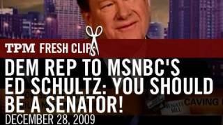 Dem Rep To MSNBC's Ed Schultz: You Should Be A Senator!