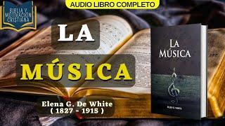 La Música - Elena G  White // Audiolibro Cristiano Completo / La música que le agrada a Dios