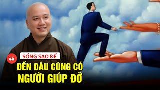 Ăn ở thế nào đi đến đâu có người giúp đến đó - Thầy Thích Pháp Hòa