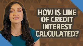 How is line of credit interest calculated?