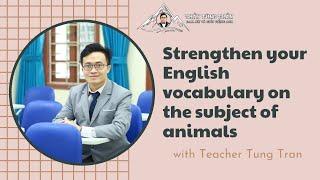 Củng cố kiến thức  từ vựng Tiếng Anh theo chủ đề Động vật cùng Thầy Tùng Trần