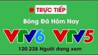  VTV6 TRỰC TIẾP bóng đá hôm nay VIỆT NAM | Việt nam đi vào lich sử