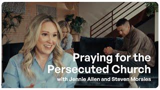 Pray for the Persecuted Church with Jennie Allen and Steven Morales